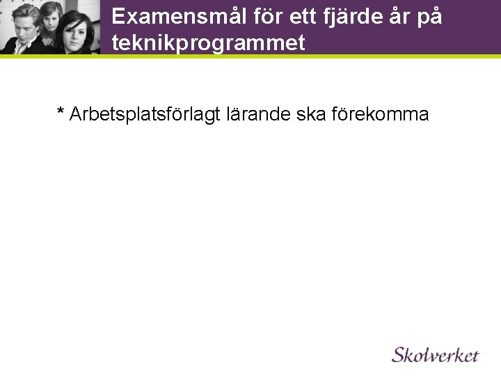 Examensmål för ett fjärde år på teknikprogrammet * Arbetsplatsförlagt lärande ska förekomma 