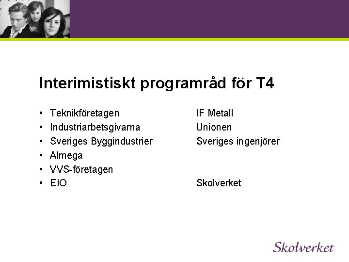 Interimistiskt programråd för T 4 • • • Teknikföretagen Industriarbetsgivarna Sveriges Byggindustrier Almega VVS-företagen