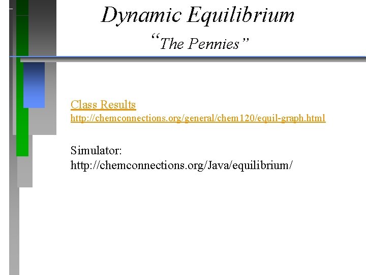 Dynamic Equilibrium “The Pennies” Class Results http: //chemconnections. org/general/chem 120/equil-graph. html Simulator: http: //chemconnections.