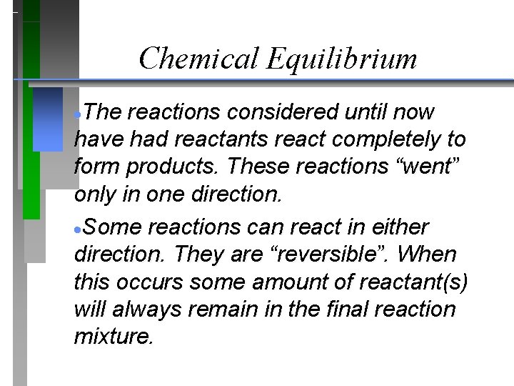 Chemical Equilibrium ·The reactions considered until now have had reactants react completely to form