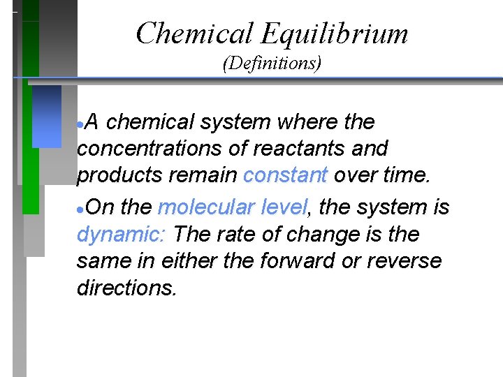Chemical Equilibrium (Definitions) ·A chemical system where the concentrations of reactants and products remain