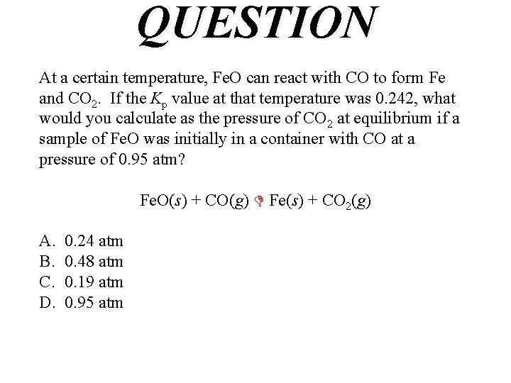 QUESTION At a certain temperature, Fe. O can react with CO to form Fe