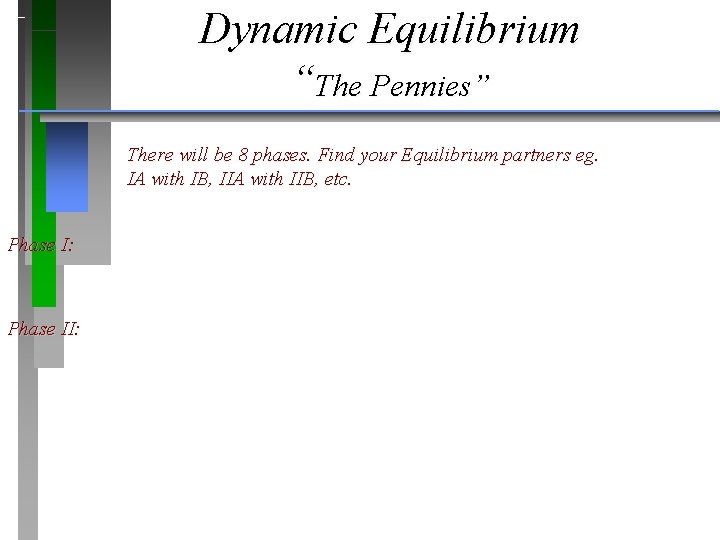 Dynamic Equilibrium “The Pennies” There will be 8 phases. Find your Equilibrium partners eg.