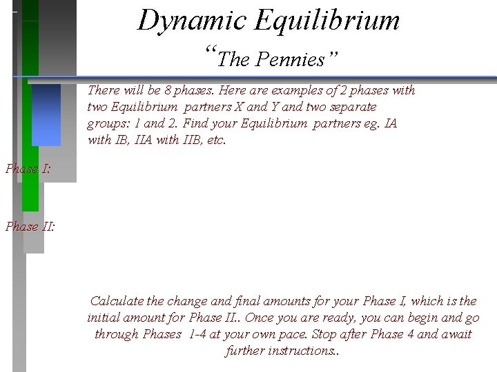 Dynamic Equilibrium “The Pennies” There will be 8 phases. Here are examples of 2