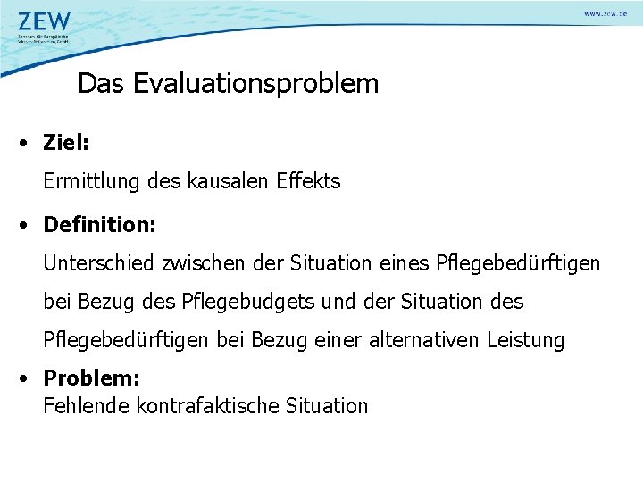 Das Evaluationsproblem • Ziel: Ermittlung des kausalen Effekts • Definition: Unterschied zwischen der Situation