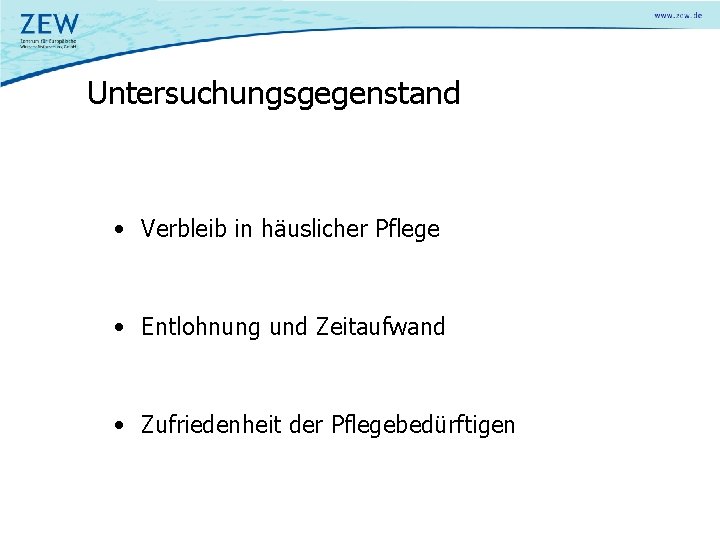 Untersuchungsgegenstand • Verbleib in häuslicher Pflege • Entlohnung und Zeitaufwand • Zufriedenheit der Pflegebedürftigen