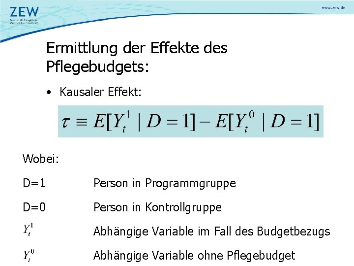 Ermittlung der Effekte des Pflegebudgets: • Kausaler Effekt: Wobei: D=1 Person in Programmgruppe D=0