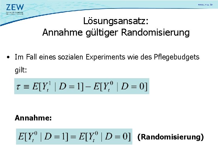 Lösungsansatz: Annahme gültiger Randomisierung • Im Fall eines sozialen Experiments wie des Pflegebudgets gilt: