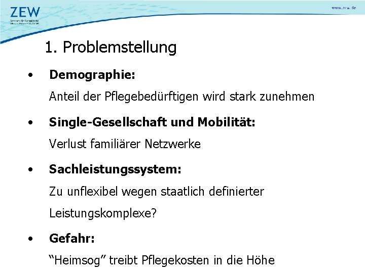 1. Problemstellung • Demographie: Anteil der Pflegebedürftigen wird stark zunehmen • Single-Gesellschaft und Mobilität: