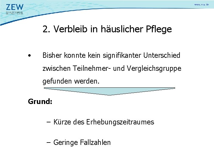 2. Verbleib in häuslicher Pflege • Bisher konnte kein signifikanter Unterschied zwischen Teilnehmer- und