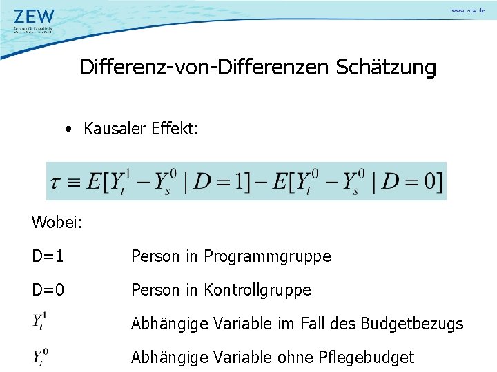 Differenz-von-Differenzen Schätzung • Kausaler Effekt: Wobei: D=1 Person in Programmgruppe D=0 Person in Kontrollgruppe