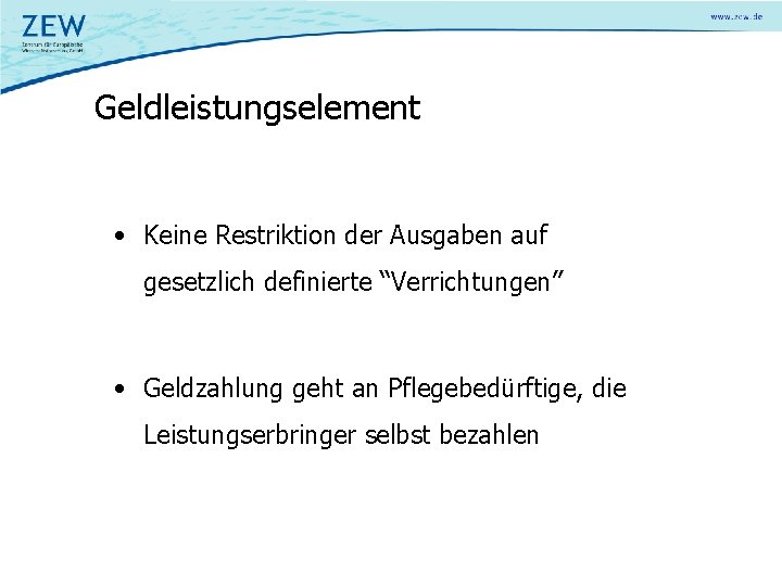 Geldleistungselement • Keine Restriktion der Ausgaben auf gesetzlich definierte “Verrichtungen” • Geldzahlung geht an