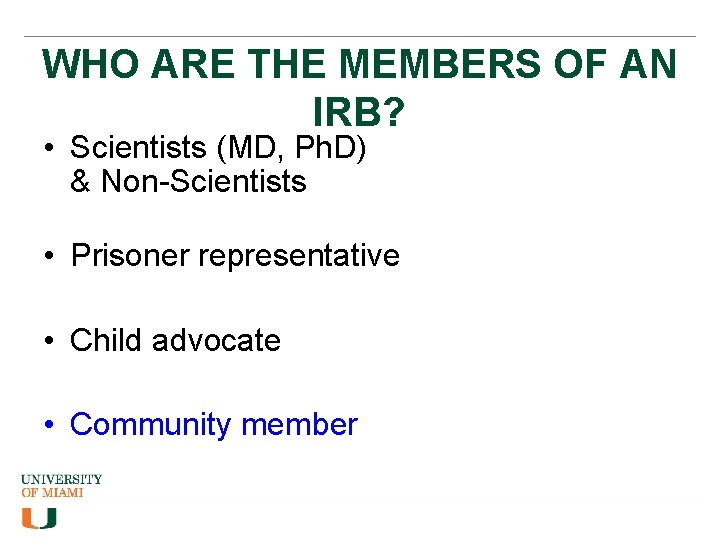 WHO ARE THE MEMBERS OF AN IRB? • Scientists (MD, Ph. D) & Non-Scientists