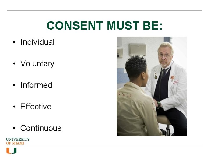 CONSENT MUST BE: • Individual • Voluntary • Informed • Effective • Continuous 