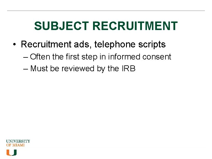 SUBJECT RECRUITMENT • Recruitment ads, telephone scripts – Often the first step in informed