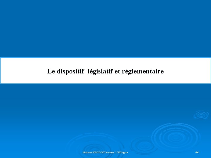 Le dispositif législatif et réglementaire Abdenour HIBOUCHE Président CTRF/Algérie 44 