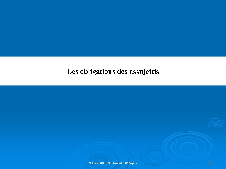 Les obligations des assujettis Abdenour HIBOUCHE Président CTRF/Algérie 60 