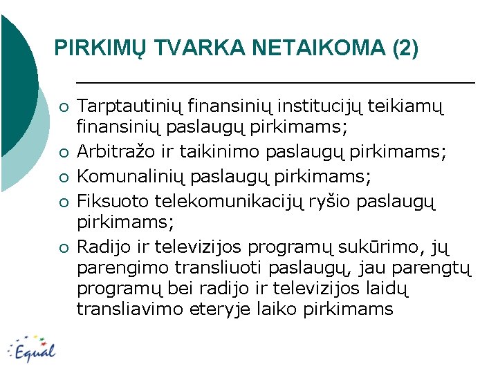 PIRKIMŲ TVARKA NETAIKOMA (2) ¡ ¡ ¡ Tarptautinių finansinių institucijų teikiamų finansinių paslaugų pirkimams;