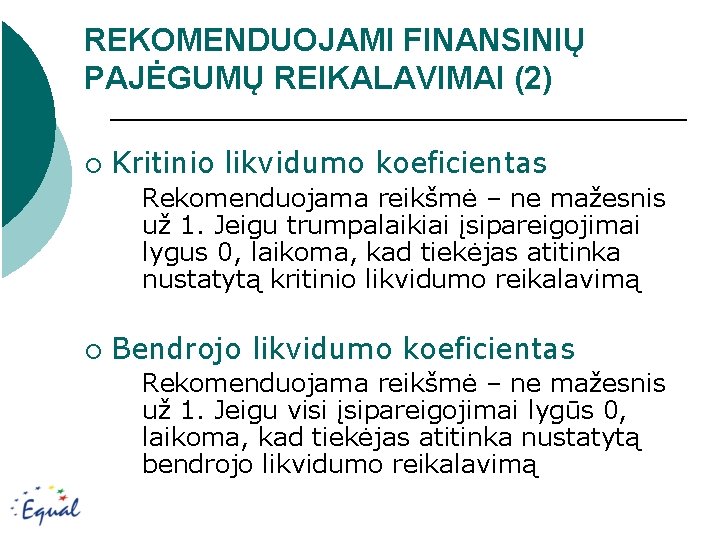 REKOMENDUOJAMI FINANSINIŲ PAJĖGUMŲ REIKALAVIMAI (2) ¡ Kritinio likvidumo koeficientas Rekomenduojama reikšmė – ne mažesnis