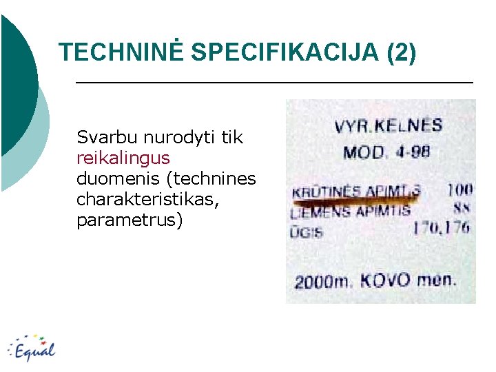 TECHNINĖ SPECIFIKACIJA (2) Svarbu nurodyti tik reikalingus duomenis (technines charakteristikas, parametrus) 