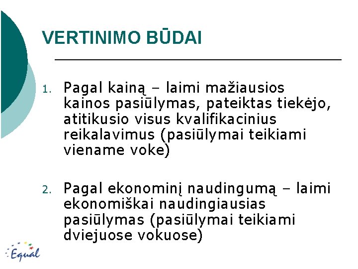 VERTINIMO BŪDAI 1. Pagal kainą – laimi mažiausios kainos pasiūlymas, pateiktas tiekėjo, atitikusio visus