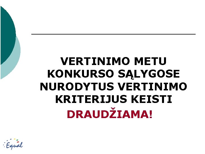 VERTINIMO METU KONKURSO SĄLYGOSE NURODYTUS VERTINIMO KRITERIJUS KEISTI DRAUDŽIAMA! 