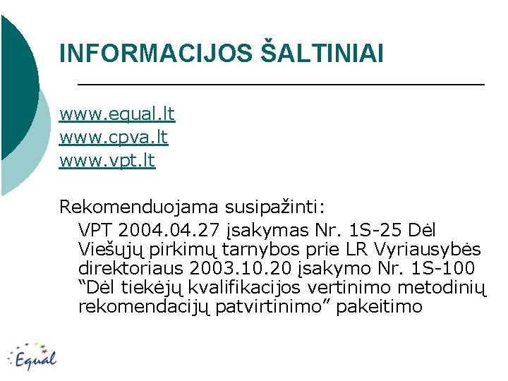 INFORMACIJOS ŠALTINIAI www. equal. lt www. cpva. lt www. vpt. lt Rekomenduojama susipažinti: VPT