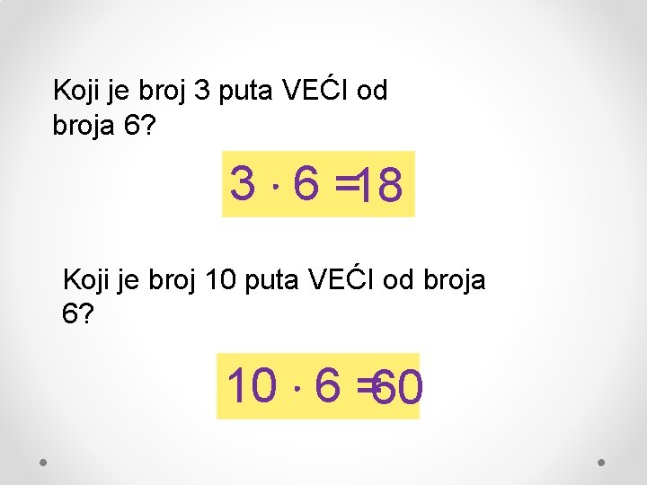 Koji je broj 3 puta VEĆI od broja 6? 3 ∙ 6 =18 Koji