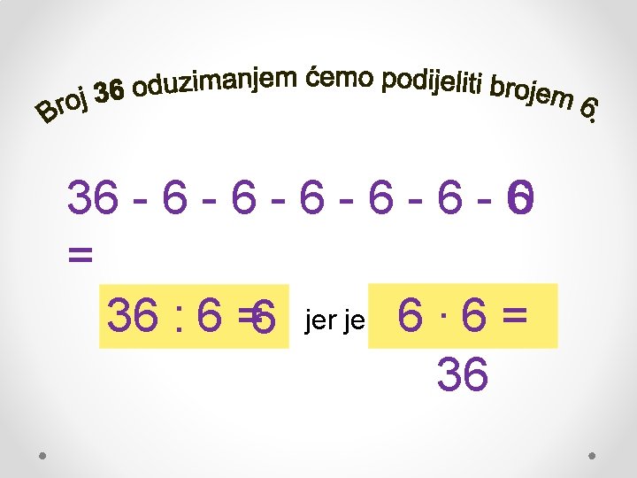 36 - 6 - 6 - 60 = 36 : 6 =6 jer je