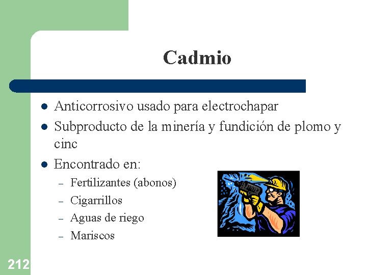 Cadmio l l l Anticorrosivo usado para electrochapar Subproducto de la minería y fundición