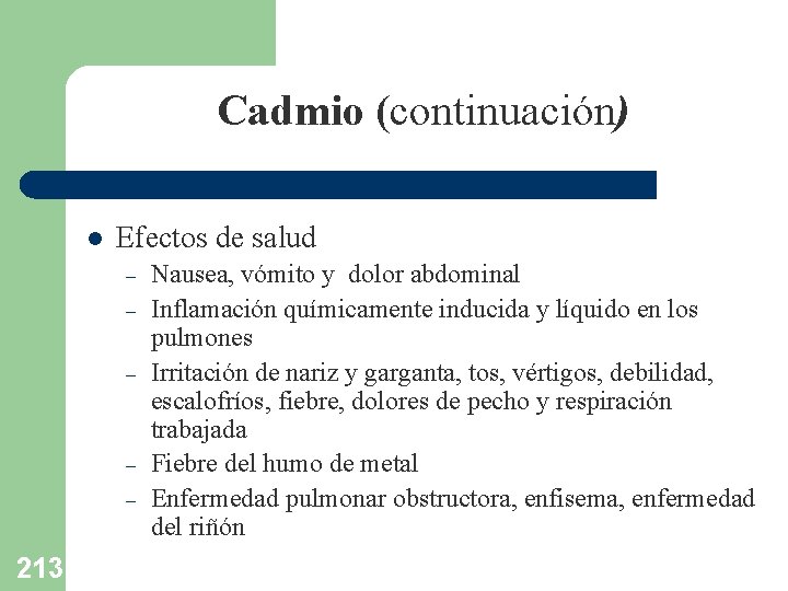 Cadmio (continuación) l Efectos de salud – – – 213 Nausea, vómito y dolor