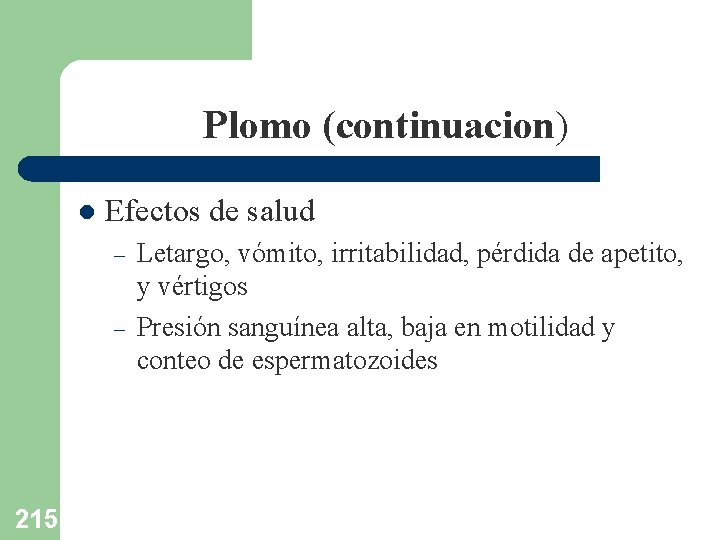 Plomo (continuacion) l Efectos de salud – – 215 Letargo, vómito, irritabilidad, pérdida de