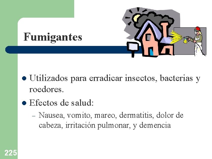 Fumigantes Utilizados para erradicar insectos, bacterias y roedores. l Efectos de salud: l –