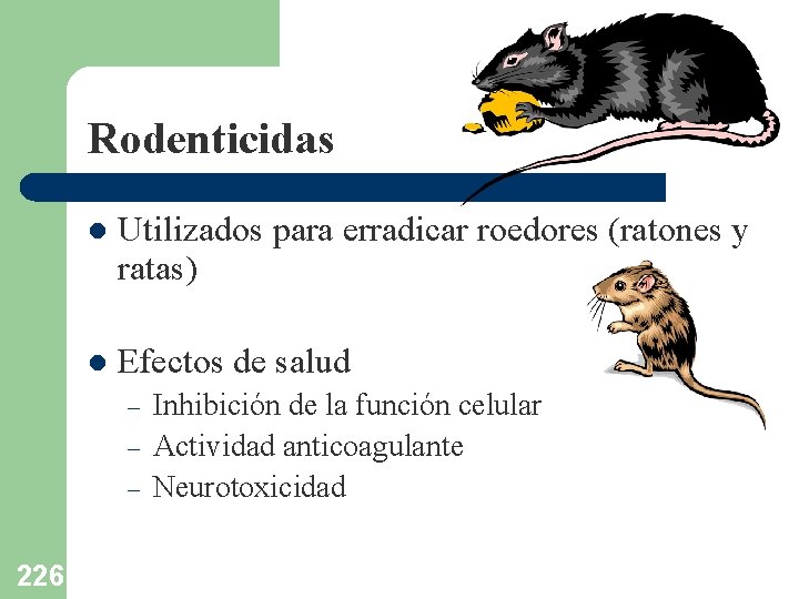 Rodenticidas l Utilizados para erradicar roedores (ratones y ratas) l Efectos de salud –