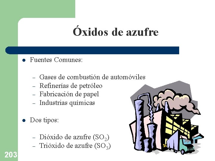 Óxidos de azufre l Fuentes Comunes: – – l Dos tipos: – – 203