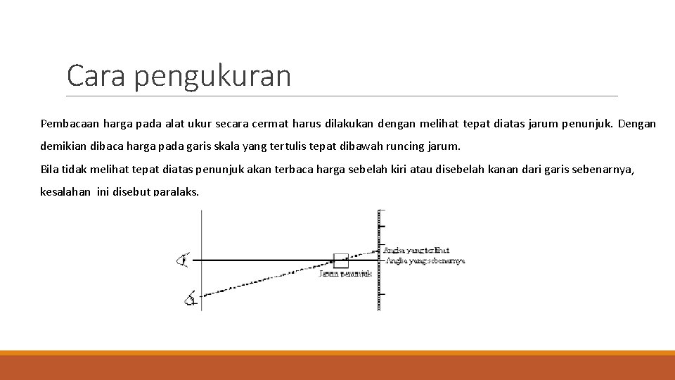 Cara pengukuran Pembacaan harga pada alat ukur secara cermat harus dilakukan dengan melihat tepat