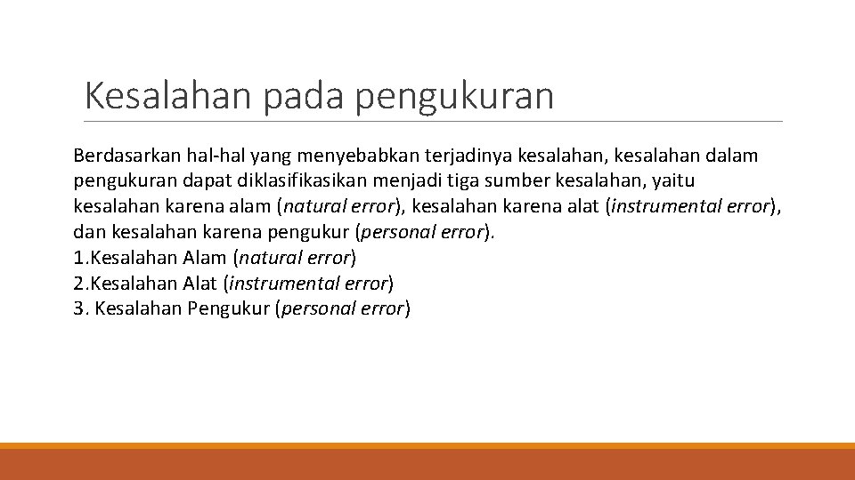 Kesalahan pada pengukuran Berdasarkan hal-hal yang menyebabkan terjadinya kesalahan, kesalahan dalam pengukuran dapat diklasifikasikan