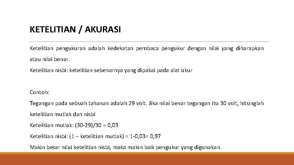 KETELITIAN / AKURASI Ketelitian pengukuran adalah kedekatan pembaca pengukur dengan nilai yang diharapkan atau