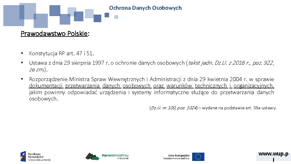Ochrona Danych Osobowych Prawodawstwo Polskie: • Konstytucja RP art. 47 i 51. • Ustawa