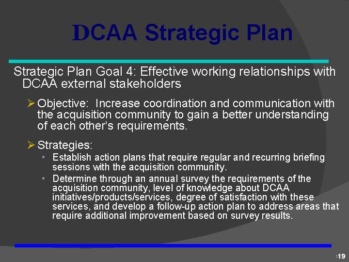 DCAA Strategic Plan Goal 4: Effective working relationships with DCAA external stakeholders Ø Objective: