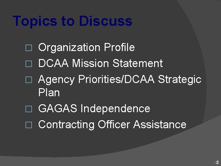 Topics to Discuss � � � Organization Profile DCAA Mission Statement Agency Priorities/DCAA Strategic