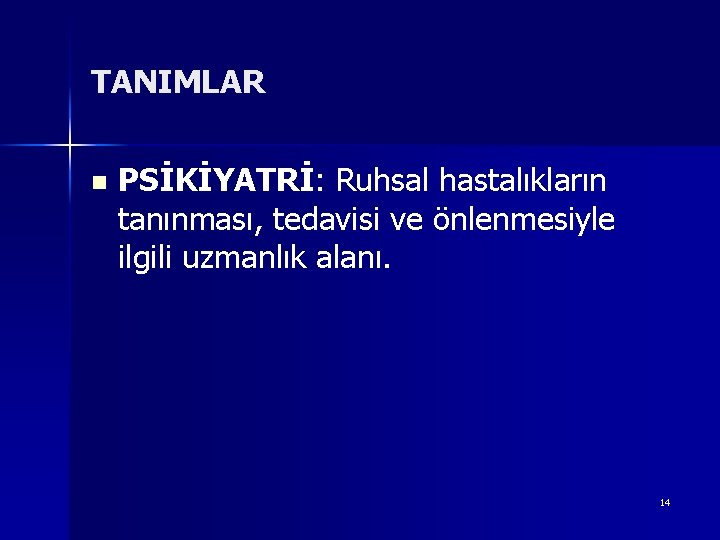 TANIMLAR n PSİKİYATRİ: Ruhsal hastalıkların tanınması, tedavisi ve önlenmesiyle ilgili uzmanlık alanı. 14 