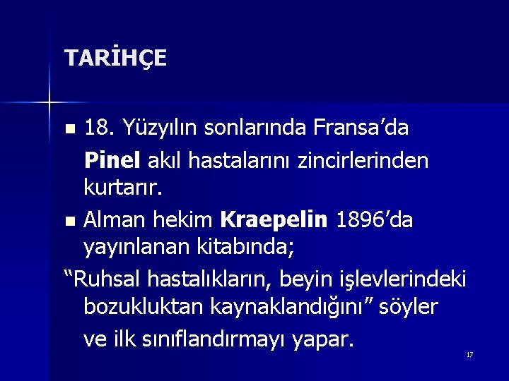 TARİHÇE 18. Yüzyılın sonlarında Fransa’da Pinel akıl hastalarını zincirlerinden kurtarır. n Alman hekim Kraepelin