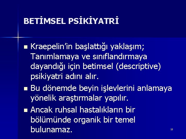 BETİMSEL PSİKİYATRİ Kraepelin’in başlattığı yaklaşım; Tanımlamaya ve sınıflandırmaya dayandığı için betimsel (descriptive) psikiyatri adını