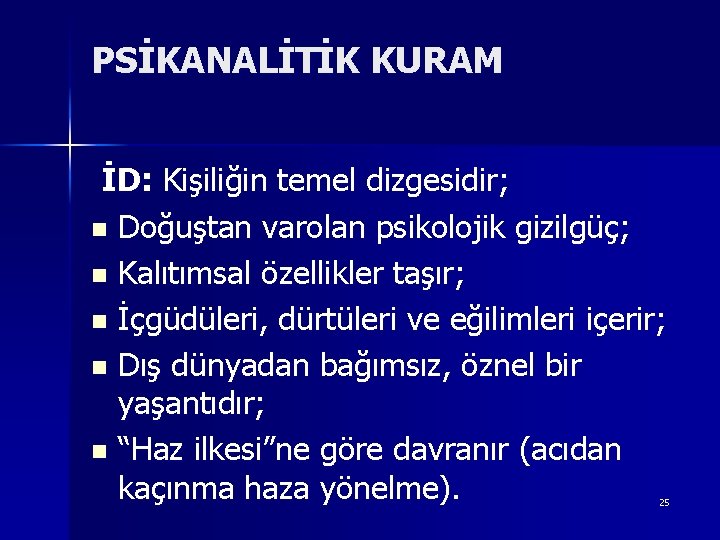 PSİKANALİTİK KURAM İD: Kişiliğin temel dizgesidir; n Doğuştan varolan psikolojik gizilgüç; n Kalıtımsal özellikler