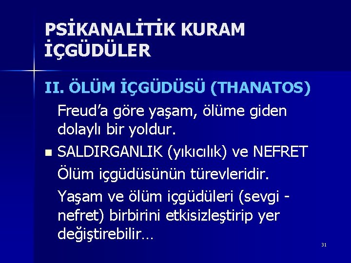 PSİKANALİTİK KURAM İÇGÜDÜLER II. ÖLÜM İÇGÜDÜSÜ (THANATOS) Freud’a göre yaşam, ölüme giden dolaylı bir