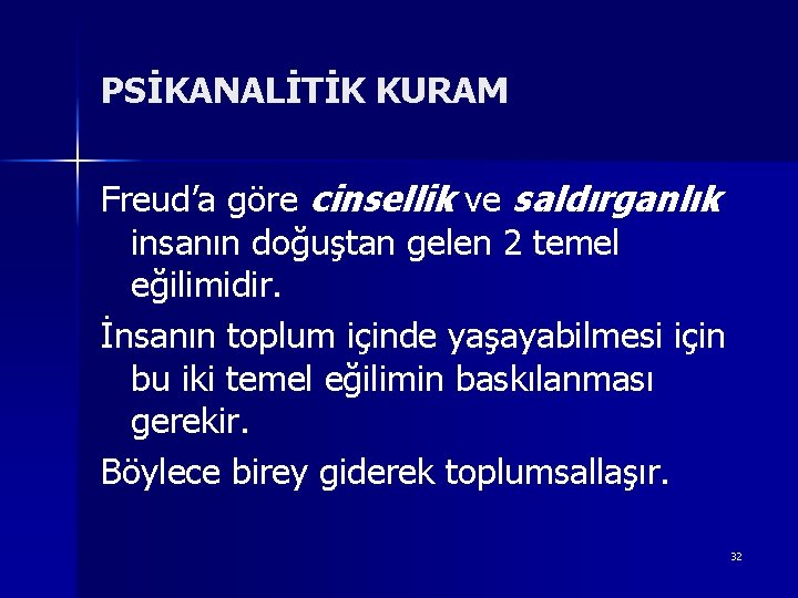 PSİKANALİTİK KURAM Freud’a göre cinsellik ve saldırganlık insanın doğuştan gelen 2 temel eğilimidir. İnsanın