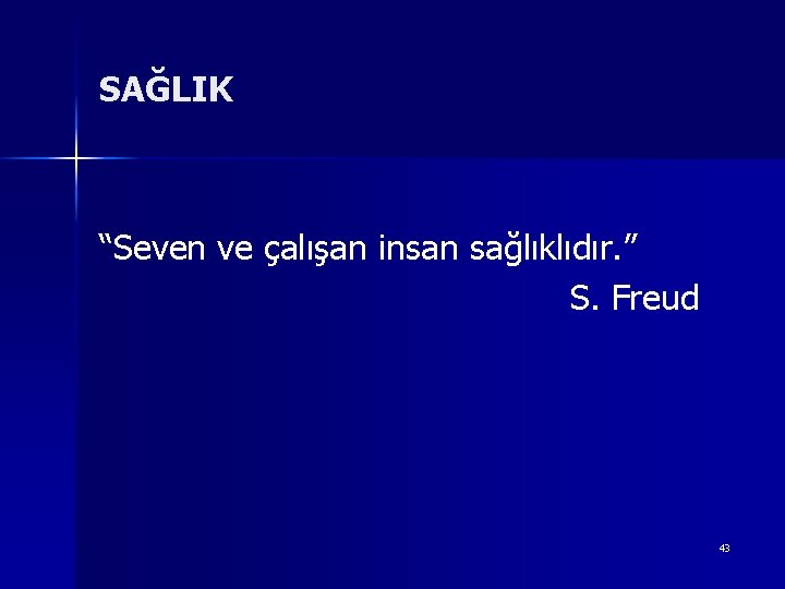 SAĞLIK “Seven ve çalışan insan sağlıklıdır. ” S. Freud 43 