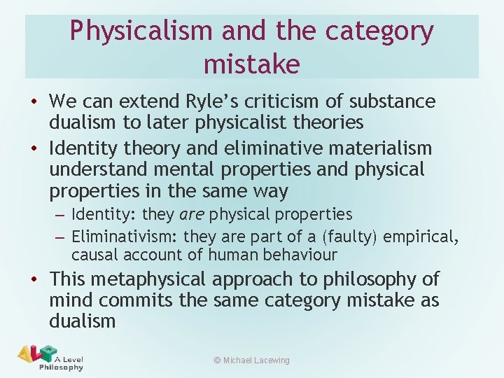 Physicalism and the category mistake • We can extend Ryle’s criticism of substance dualism