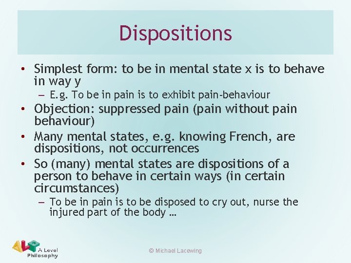 Dispositions • Simplest form: to be in mental state x is to behave in